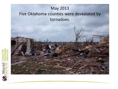 May 2013 Five Oklahoma counties were devastated by tornadoes.