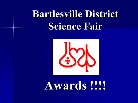 Bartlesville District Science Fair Awards !!!!. Next Level of Competition Oklahoma State Science and Engineering Fair: March 26 - 27 Oklahoma State Science.