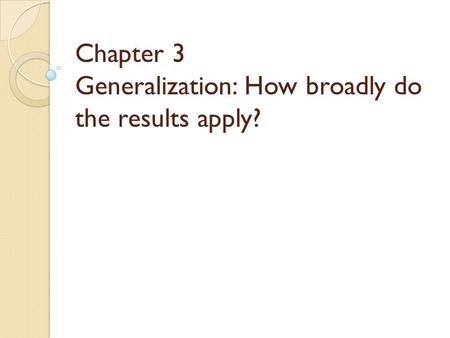 Chapter 3 Generalization: How broadly do the results apply?