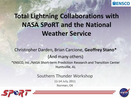 Total Lightning Collaborations with NASA SPoRT and the National Weather Service Southern Thunder Workshop 11-14 July, 2011 Norman, OK Christopher Darden,