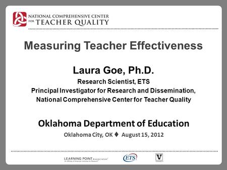 Measuring Teacher Effectiveness Laura Goe, Ph.D. Research Scientist, ETS Principal Investigator for Research and Dissemination, National Comprehensive.