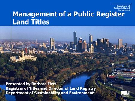 Management of a Public Register Land Titles Presented by Barbara Flett Registrar of Titles and Director of Land Registry Department of Sustainability and.