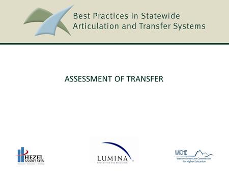 ASSESSMENT OF TRANSFER. Best Practices in Statewide Articulation and Transfer Systems Best Practices in Statewide Articulation and Transfer Systems Assessment.