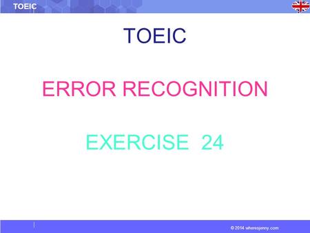 © 2014 wheresjenny.com TOEIC ERROR RECOGNITION EXERCISE 24.