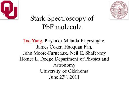 Stark Spectroscopy of PbF molecule Tao Yang, Priyanka Milinda Rupasinghe, James Coker, Haoquan Fan, John Moore-Furneaux, Neil E. Shafer-ray Homer L. Dodge.