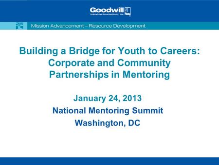 Building a Bridge for Youth to Careers: Corporate and Community Partnerships in Mentoring January 24, 2013 National Mentoring Summit Washington, DC.