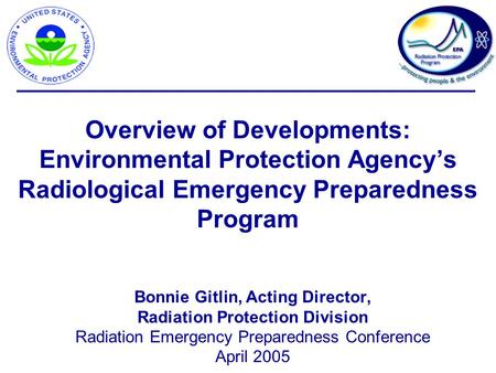 Overview of Developments: Environmental Protection Agency’s Radiological Emergency Preparedness Program Bonnie Gitlin, Acting Director, Radiation Protection.