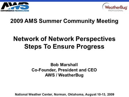 CONFIDENTIAL Network of Network Perspectives Steps To Ensure Progress National Weather Center, Norman, Oklahoma, August 10-13, 2009 2009 AMS Summer Community.