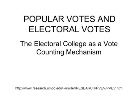 POPULAR VOTES AND ELECTORAL VOTES The Electoral College as a Vote Counting Mechanism