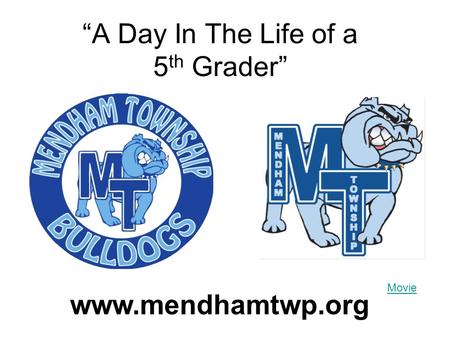 “A Day In The Life of a 5 th Grader” www.mendhamtwp.org Movie.