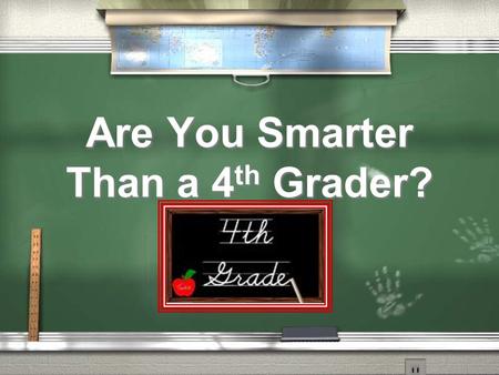 Are You Smarter Than a 4 th Grader? 1,000,000 4th Grade Social Studies 4th Grade Science 4th Grade Math 500,000 300,000 175,000 100,000 50,000 25,000.