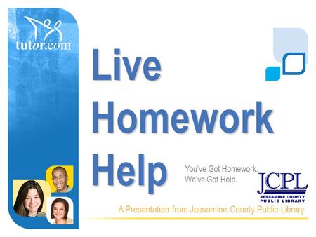 Live Homework Help A Presentation from Jessamine County Public Library You’ve Got Homework. We’ve Got Help.