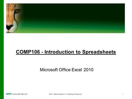 With Microsoft ® Office 2010© 2011 Pearson Education, Inc. Publishing as Prentice Hall1 COMP106 - Introduction to Spreadsheets Microsoft Office Excel 2010.