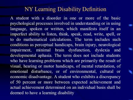 NY Learning Disability Definition A student with a disorder in one or more of the basic psychological processes involved in understanding or in using language,