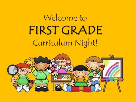Welcome to FIRST GRADE Curriculum Night!.