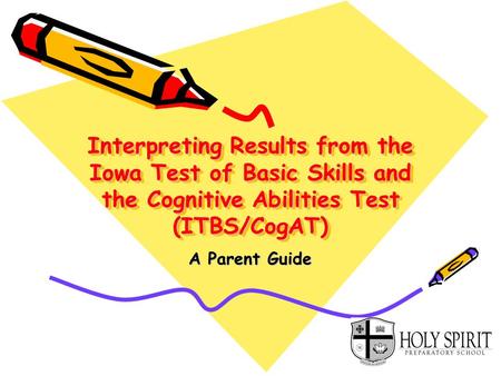 Interpreting Results from the Iowa Test of Basic Skills and the Cognitive Abilities Test (ITBS/CogAT) A Parent Guide.