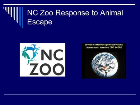 NC Zoo Response to Animal Escape. NC Zoo  Large Land Mass (2000 acres)  Rural Location  Heavily Wooded.