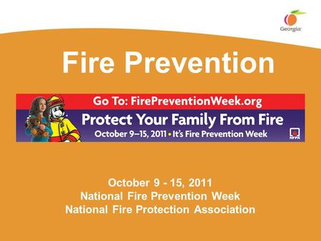 Fire Prevention October 9 - 15, 2011 National Fire Prevention Week National Fire Protection Association.