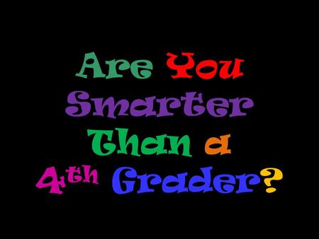 Are You Smarter Than a 4 th Grader? Game Rules Responses must be written on the whiteboards. Listen to the entire question before answering. Hold up.