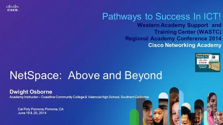 Pathways to Success In ICT! Western Academy Support and Training Center (WASTC) Regional Academy Conference 2014 Cisco Networking Academy NetSpace: Above.