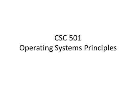 CSC 501 Operating Systems Principles