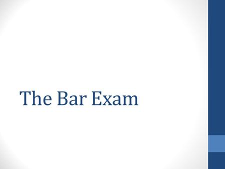 The Bar Exam. Learning for the Bar Exam Differs from learning in law school Six to seven weeks of continuous preparation 50 – 60 Hours per week (minimum)