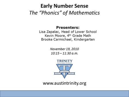 Early Number Sense The “Phonics” of Mathematics Presenters: Lisa Zapalac, Head of Lower School Kevin Moore, 4 th Grade Math Brooke Carmichael, Kindergarten.