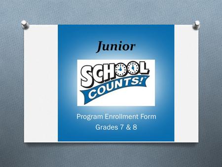 Junior Program Enrollment Form Grades 7 & 8. What is Junior School Counts!? O For many middle school students, making the connection between what they.