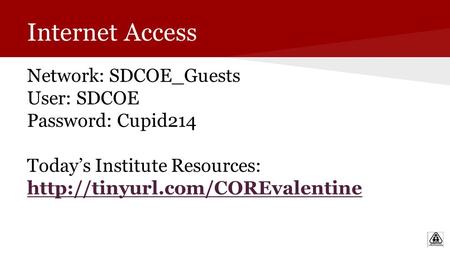Internet Access Network: SDCOE_Guests User: SDCOE Password: Cupid214 Today’s Institute Resources: