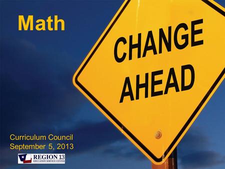 Math Curriculum Council September 5, 2013. Cognitive ChangeContent Change rigor verbs How? topics nouns What?