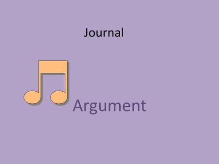 Journal Argument. Writing Everything is an argument! Aim: How may we write arguments to support claims in analysis of a valid topic?