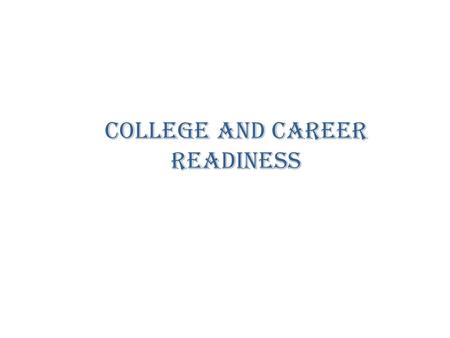 College and Career Readiness. What is College Readiness? What is Career Readiness? What does this mean for you? Why do you (as an 8 th grader) need to.
