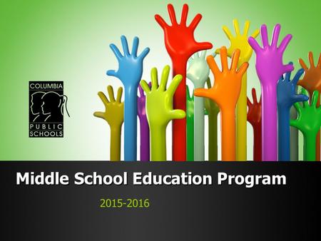 Middle School Education Program 2015-2016. Columbia Public Schools CPS Middle Schools.