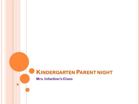 K INDERGARTEN P ARENT NIGHT Mrs. Infantino’s Class.