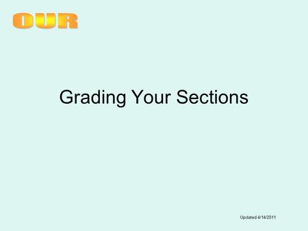 Grading Your Sections Updated 4/14/2011. Grade Collection System Changes Grade entry at any time based on the section’s calendar (beginning/ending dates)