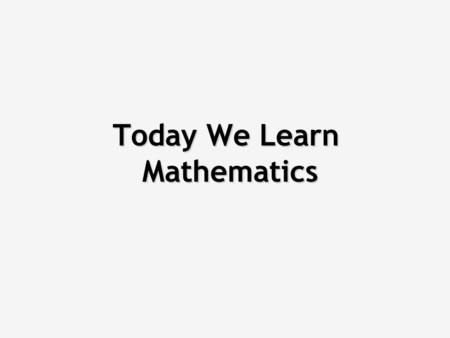 Today We Learn Mathematics