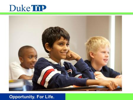 Opportunity. For Life.. Duke University Talent Identification Program (Duke TIP) A nonprofit organization dedicated to serving academically gifted and.