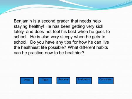 Benjamin is a second grader that needs help staying healthy! He has been getting very sick lately, and does not feel his best when he goes to school.
