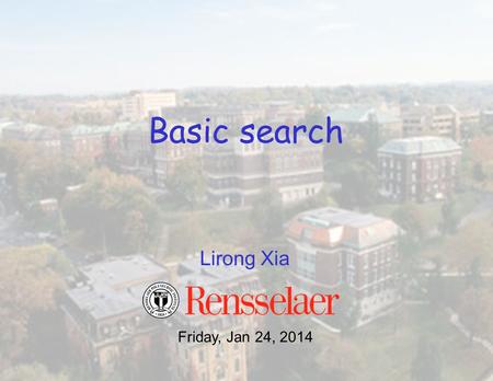 Lirong Xia Basic search Friday, Jan 24, 2014. TA OH –Joe Johnson (mainly in charge of the project): Wed 12:30-1:30 pm, Amos Eaton 217 –Hongzhao Huang.