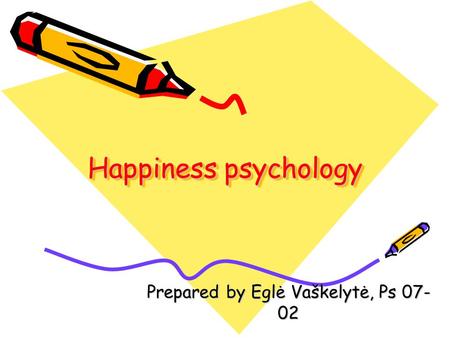 Happiness psychology Prepared by Eglė Vaškelytė, Ps 07- 02.