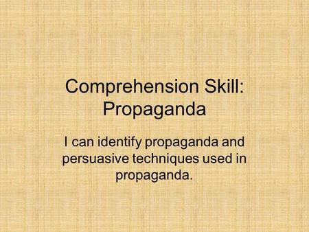 Comprehension Skill: Propaganda I can identify propaganda and persuasive techniques used in propaganda.