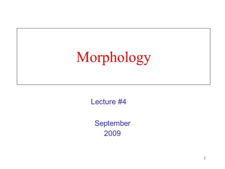 1 Morphology September 2009 Lecture #4. 2 What is Morphology? The study of how words are composed of morphemes (the smallest meaning-bearing units of.