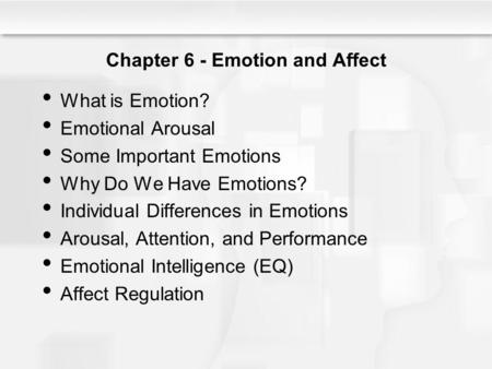 Chapter 6 - Emotion and Affect What is Emotion? Emotional Arousal Some Important Emotions Why Do We Have Emotions? Individual Differences in Emotions Arousal,