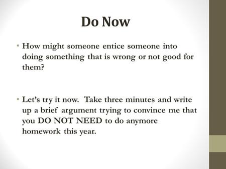 Do Now How might someone entice someone into doing something that is wrong or not good for them? Let’s try it now. Take three minutes and write up a brief.