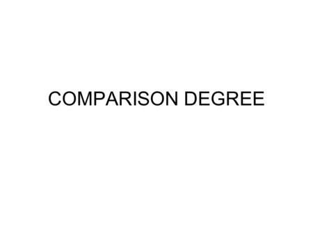 COMPARISON DEGREE. There are three kinds of comparison: 1. positive degree 2. comparative degree 3.Superlative degree Positive Degree → is used o compare.