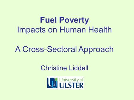 Fuel Poverty Impacts on Human Health A Cross-Sectoral Approach Christine Liddell.