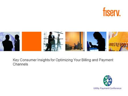 Key Consumer Insights for Optimizing Your Billing and Payment Channels Utility Payment Conference.