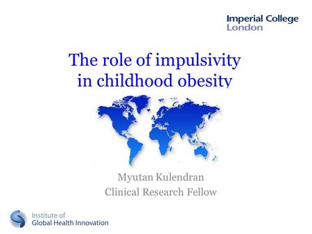 The role of impulsivity in childhood obesity Myutan Kulendran Clinical Research Fellow.