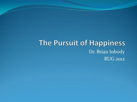 Dr. Brian Inbody RUG 2012. How to achieve higher morale and happier employees More productivity, less missed time, less turnover Understand the Science.