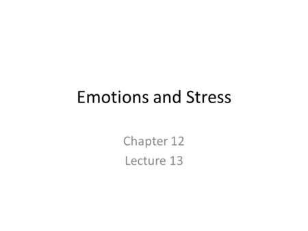 Emotions and Stress Chapter 12 Lecture 13. Emotions Feelings that generally have both physiological and cognitive elements and that influence behavior.